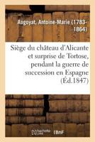 Siège Du Château d'Alicante Et Surprise de Tortose, Pendant La Guerre de Succession En Espagne 2019317532 Book Cover