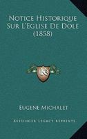 Notice Historique Sur L'Eglise De Dole (1858) 1160208468 Book Cover
