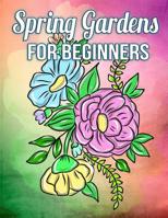 Spring Gardens for Beginners: A Simple Coloring Book for Kids and Adults Featuring Easy to Color Flowers, Spring Gardening Scenes, and Relaxing Floral Patterns on Large Print Pages 1092161341 Book Cover