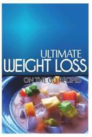 Ultimate Weight Loss - On The Go Recipes: Ultimate Weight Loss Cookbook 149916825X Book Cover