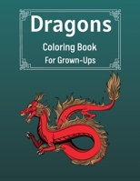 Dragons Coloring Book For Grown-Ups: Cool Fantasy Dragons Design For Stress Relief & Relaxations An Adult Coloring Book of the Most Beautiful Dragons 1803892137 Book Cover