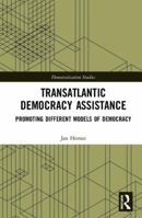 Transatlantic Democracy Assistance: Promoting Different Models of Democracy 1032401761 Book Cover