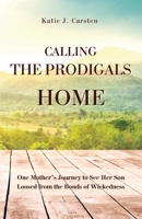 Calling the Prodigals Home: One Mother's Journey to see her Son Loosed from the Bonds of Wickedness B0FQ8SN6P4 Book Cover