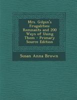 Mrs. Gilpin's Frugalities: Remnants and 200 Ways of Using Them 1019102594 Book Cover