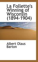 La Follette's Winning of Wisconsin 1022047450 Book Cover