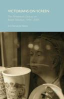 Victorians on Screen: The Nineteenth Century on British Television, 1994-2005 0230363342 Book Cover