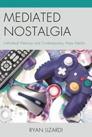 Mediated Nostalgia: Individual Memory and Contemporary Mass Media 0739196235 Book Cover