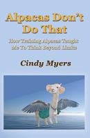 Alpacas Don't Do That: How Training Alpacas Taught Me To Think Beyond Limits 1492296449 Book Cover