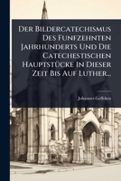 Der Bildercatechismus Des Funfzehnten Jahrhunderts Und Die Catechestischen HauptstÃ1/4cke In Dieser Zeit Bis Auf Luther... (German Edition) 1024504697 Book Cover