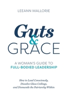 Guts and Grace: A Woman's Guide to Full-Bodied Leadership 1950466094 Book Cover