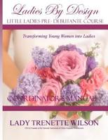 Ladies By Design Pre-Debutante Course: Little Ladies Coordinator's Manual 1798159317 Book Cover