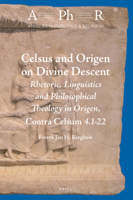 Celsus and Origen on Divine Descent: Rhetoric, Linguistics and Philosophical Theology in Origen, Contra Celsum 4.1-22 9004545972 Book Cover