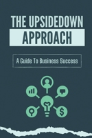 The Upsidedown Approach: A Guide To Business Success: Introduction To Resource-Based Entrepreneurship B09CG9189V Book Cover
