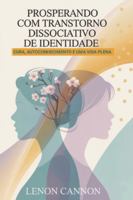 Prosperando com Transtorno Dissociativo de Identidade: Cura, autoconhecimento e uma vida plena B0G4N5S6KC Book Cover