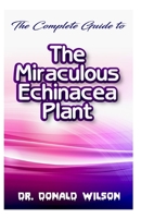 The Complete Guide To the Miraculous Echinacea Plant 1674386621 Book Cover