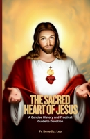 The Sacred Heart of Jesus: A Concise History and Practical Guide to Devotion B0FN8F9Y92 Book Cover