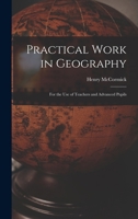Practical Work in Geography: For the Use of Teachers and Advanced Pupils ... 1147194963 Book Cover