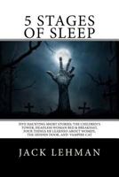 5 Stages of Sleep: Five Unforgettable Short Stories: The Children's Tower, Vampire Cat, Headless Woman B & B, the Hidden Door, and Four Things He Learned about Women 1533501521 Book Cover