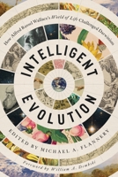 Intelligent Evolution: How Alfred Russel Wallace's World of Life Challenged Darwinism 1645427048 Book Cover
