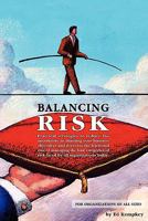 Balancing Risk: Practical Strategies to Reduce the Uncertainty in Attaining Your Business Objectives and Decrease the Frictional Cost of Managing the Four Categories of Risk Faced by All Organizations 1461077249 Book Cover