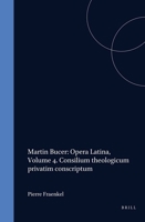 Martini Buceri Opera Latina: Consilium Theologicum Privatim Conscriptum (Martini Buceri Opera Omnia. Series II. Opera Latuna, Vol 4) (Martini Buceri Opera Omnia. Series II. Opera Latuna, Vol 4) 9004086021 Book Cover