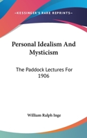 Personal Idealism and Mysticism: The Paddock Lectures for 1906, Delivered at the General Seminary, New York 1016469713 Book Cover