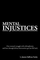 Mental Injustices: One Woman's Struggle with Schizophrenia and How Through Divine Intervention Got Her Life Back 1479783013 Book Cover