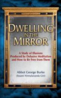 Dwelling in the Mirror: A Study of Illusions Produced by Delusive Meditation and How to Be Free from Them 0998599824 Book Cover