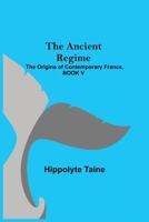 The Ancient Regime; The Origins of Contemporary France, BOOK V 9355346298 Book Cover