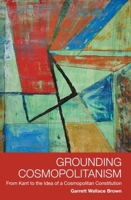 Grounding Cosmopolitanism: From Kant to the Idea of a Cosmopolitan Constitution 0748638814 Book Cover