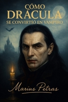 CÓMO DRÁCULA SE CONVIRTIÓ EN VAMPIRO: Una crónica gótica de poder, sangre y destino B0GMNCTWG3 Book Cover