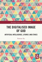 The Digitalised Image of God: Artificial Intelligence, Liturgy, and Ethics 1032411953 Book Cover