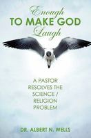 Enough to Make God Laugh: A Pastor Resolves the Science / Religion Issue 1439225559 Book Cover