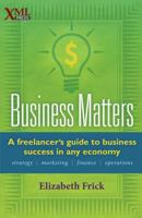 Business Matters: A Freelancer's Guide to Business Success in Any Economy 1937434222 Book Cover