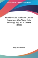Hand Book To Exhibition Of Line Engravings After Water Color Drawings By J. M. W. Turner 0342055712 Book Cover