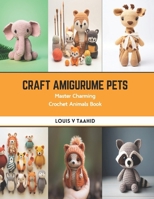Craft Amigurume Pets: Master Charming Crochet Animals Book B0CSB4MRL8 Book Cover
