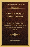 A Short History of Jewish Literature: From the Fall of the Temple (70 C.E.) to the Era of Emancipati 1017915237 Book Cover
