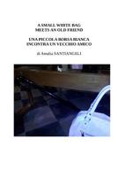 A small white bag meets an old friend: Una piccola borsa bianca incontra un vecchio amico 1515398978 Book Cover