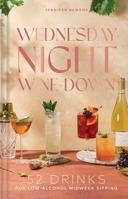 Wednesday Night Wine-Down: 52 Drinks for Low-Alcohol Midweek Sipping (Cheers to the Week) 1685559298 Book Cover