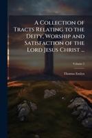 A Collection of tracts relating to the Deity, worship and satisfaction of the Lord Jesus Christ ...: to which is prefix'd a true narrative of the ... of Dublin against the author .. Volume 2 1177935430 Book Cover