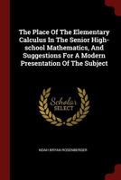 The Place Of The Elementary Calculus In The Senior High-school Mathematics, And Suggestions For A Modern Presentation Of The Subject 1376294834 Book Cover
