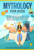 Mythology for Kids: Explore Timeless Tales, Characters, History, & Legendary Stories from Around the World. Norse, Celtic, Roman, Greek, Egypt & Many More 1914312104 Book Cover