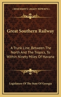 Great Southern Railway: A Trunk Line, Between The North And The Tropics, To Within Ninety Miles Of Havana 1163608602 Book Cover