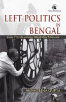 Left Politics In Bengal: Time Travels Among Bhadralok Marxists 8125040242 Book Cover