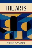 The Arts: A Comparative Approach to the Arts of Painting, Sculpture, Architecture, Music and Drama 1462873812 Book Cover