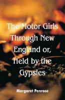 The Motor Girls Through New England; or, Held by the Gypsies 151694383X Book Cover