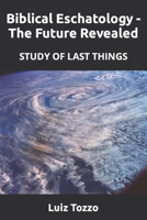 Biblical Eschatology - The Future Revealed: Study of Last Things B0C9SDND3F Book Cover