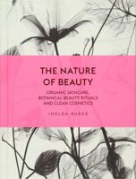 The Nature of Beauty: Organic Skincare, Botanical Beauty Rituals and Clean Cosmetics 1785033603 Book Cover