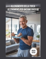Allenamento Della Forza Allenamenti Per Anziani Over 60: Esercizi Passo Dopo Passo Per Migliorare L'equilibrio, Aumentare La Stabilità E Promuovere La Longevità Per Una Vita Attiva (Italian Edition) B0FMYQQSWY Book Cover
