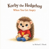 Korby the Hedgehog: When You Get Angry B0GTVLS1J2 Book Cover